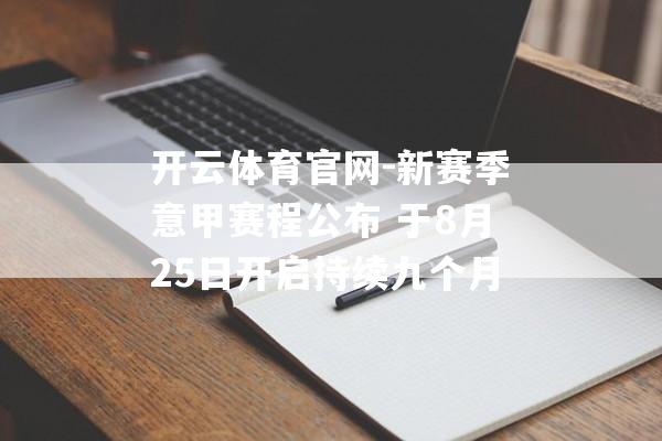 开云体育官网-新赛季意甲赛程公布 于8月25日开启持续九个月